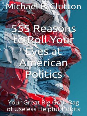cover image of 555 Reasons to Roll Your Eyes at American Politics